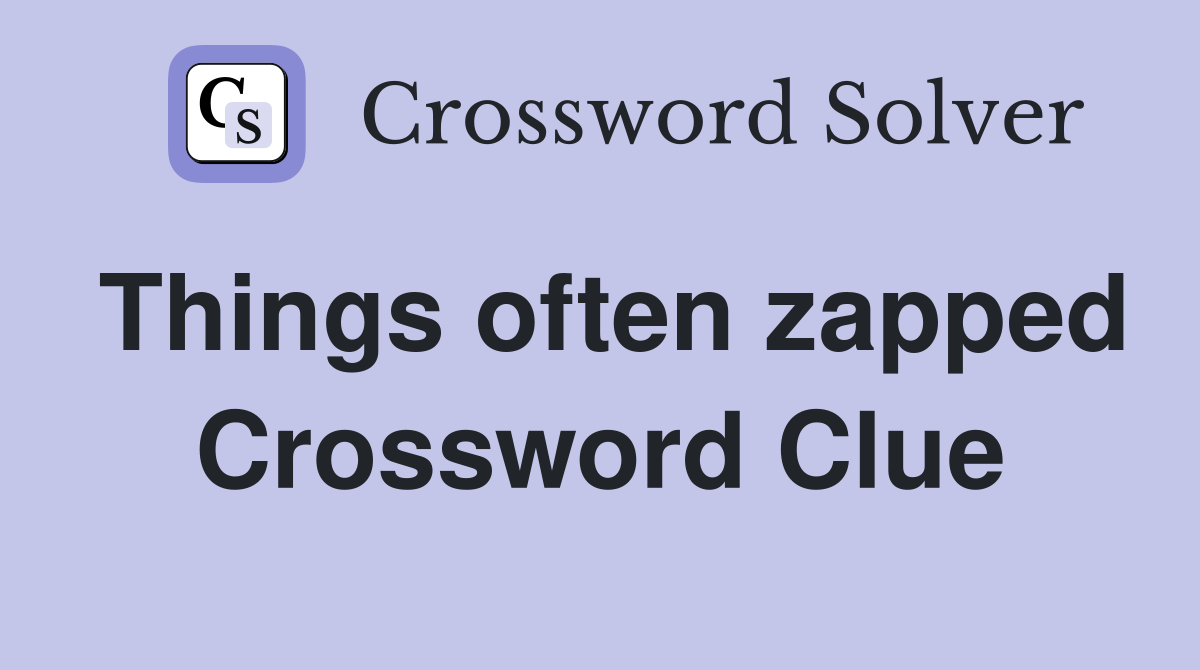 Things often zapped Crossword Clue
