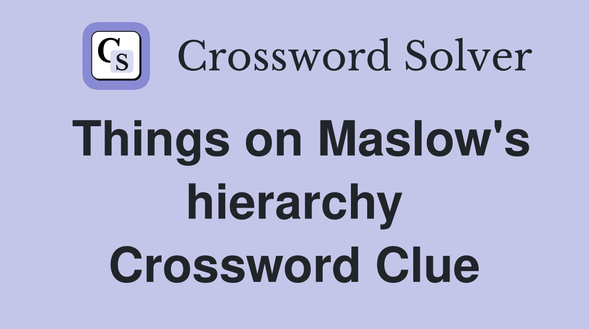 Things on Maslow's hierarchy Crossword Clue