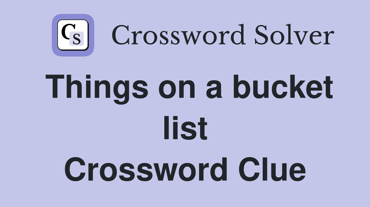 Things on a bucket list Crossword Clue