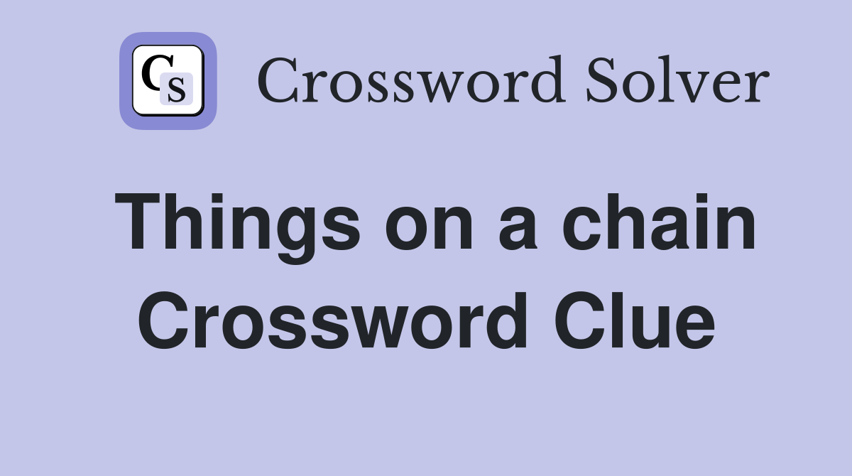 Things on a chain Crossword Clue