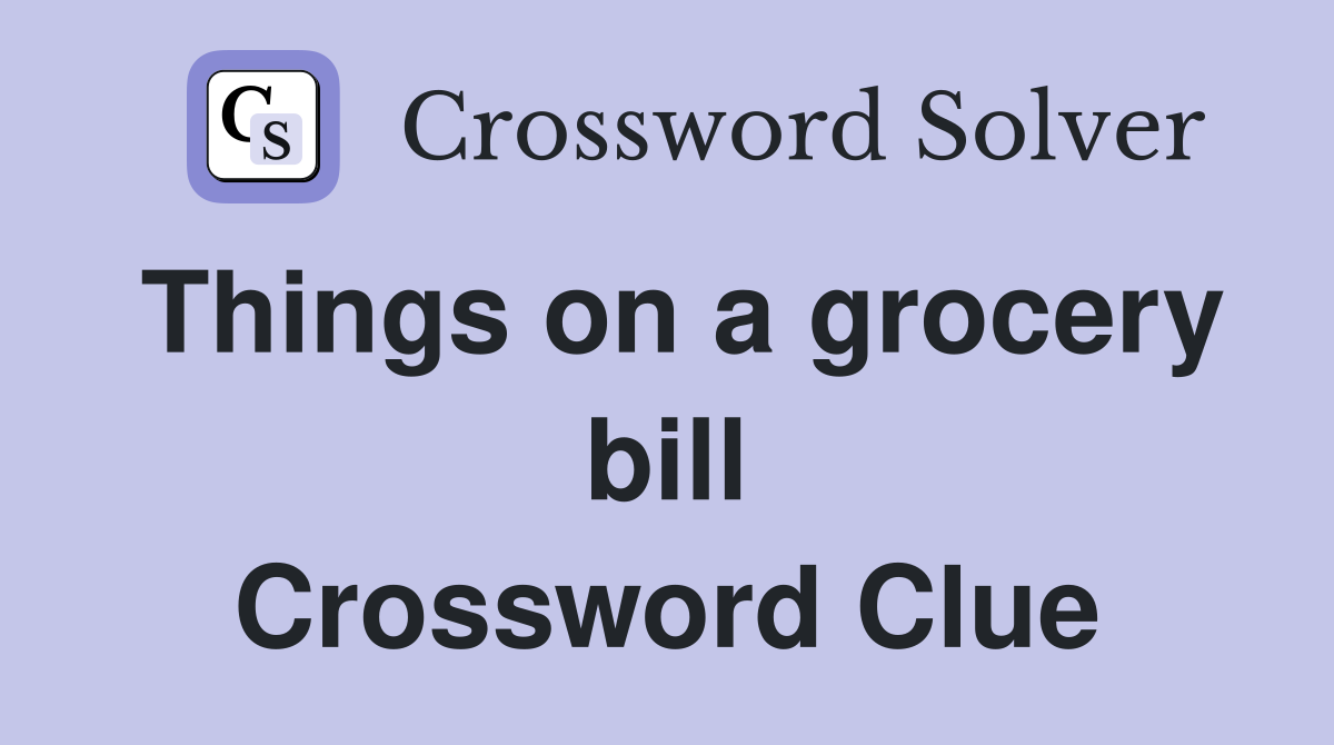 Things on a grocery bill Crossword Clue