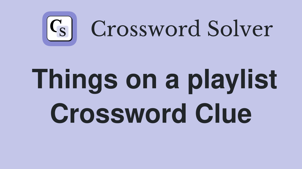 Things on a playlist Crossword Clue