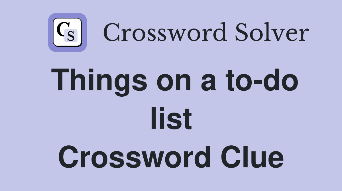 Things on a to-do list Crossword Clue