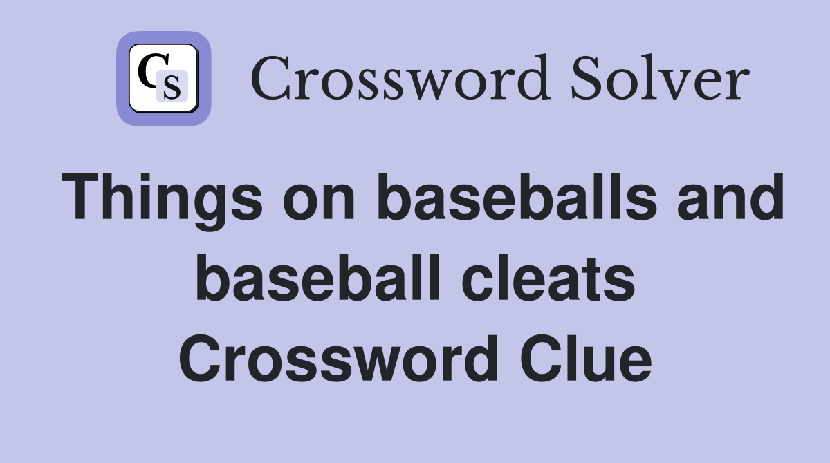 Things on baseballs and baseball cleats Crossword Clue