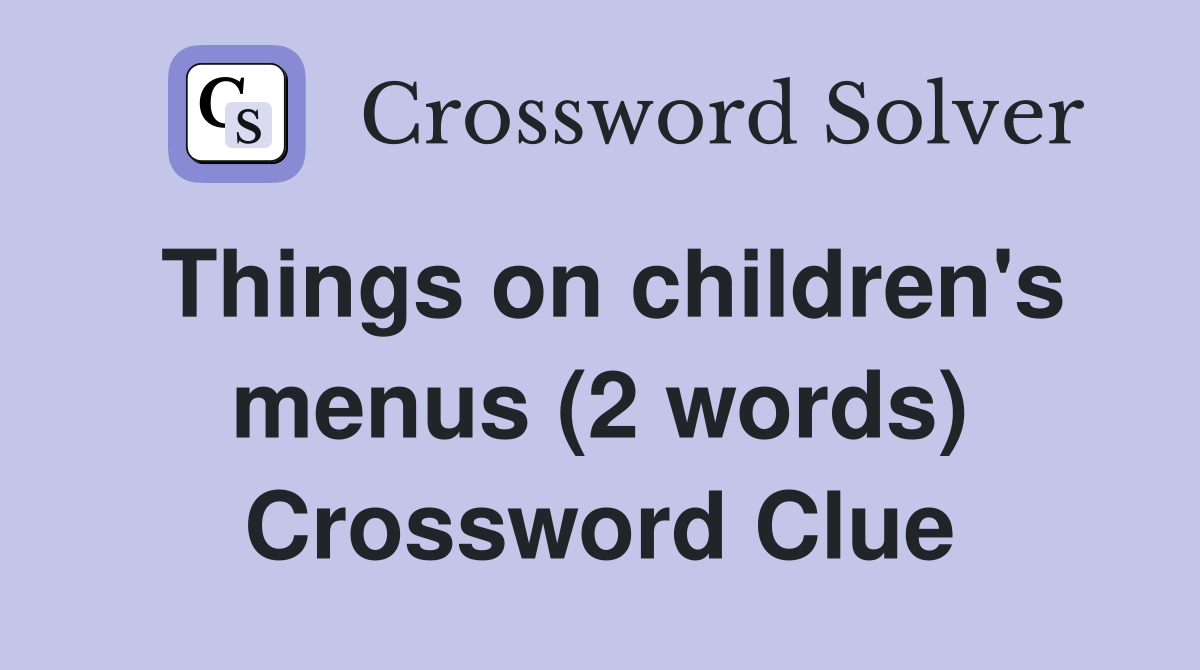 Things on children's menus (2 words) Crossword Clue