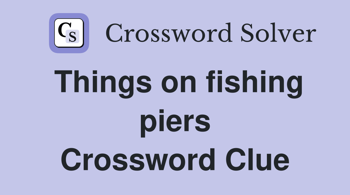 Things on fishing piers Crossword Clue