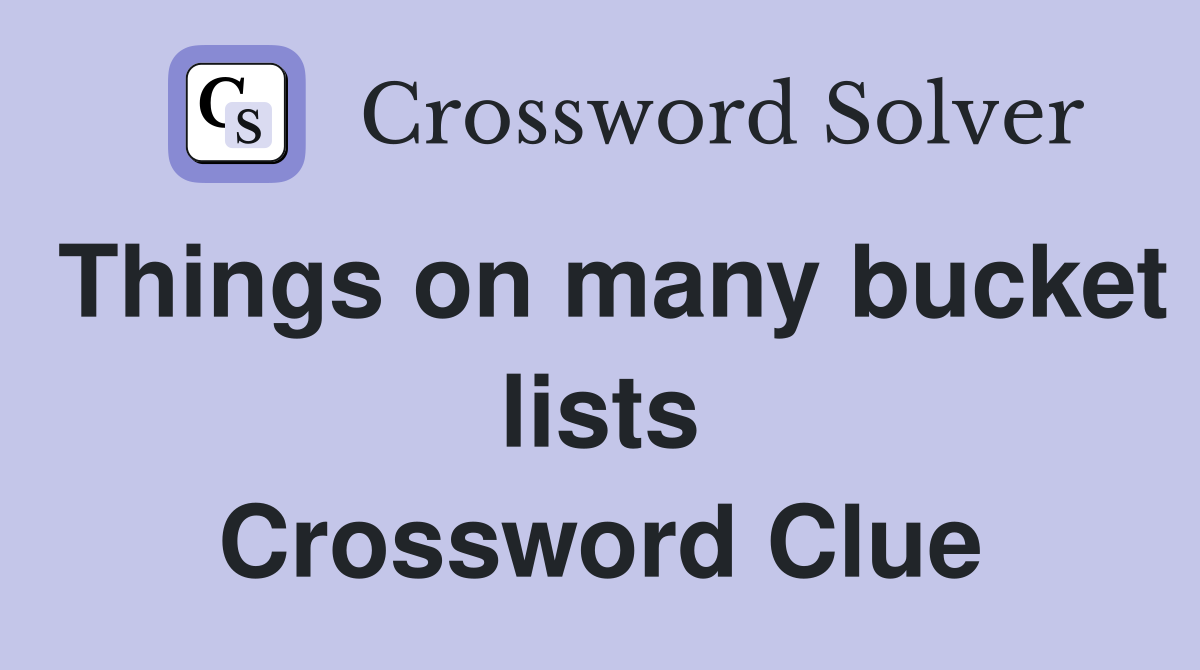 Things on many bucket lists Crossword Clue