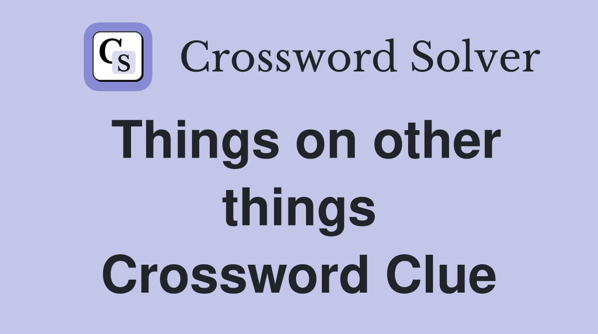 Things on other things Crossword Clue