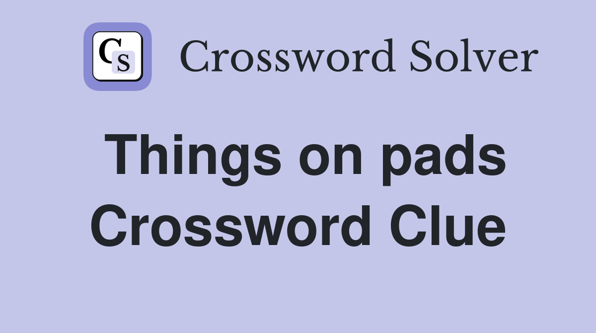 Things on pads Crossword Clue