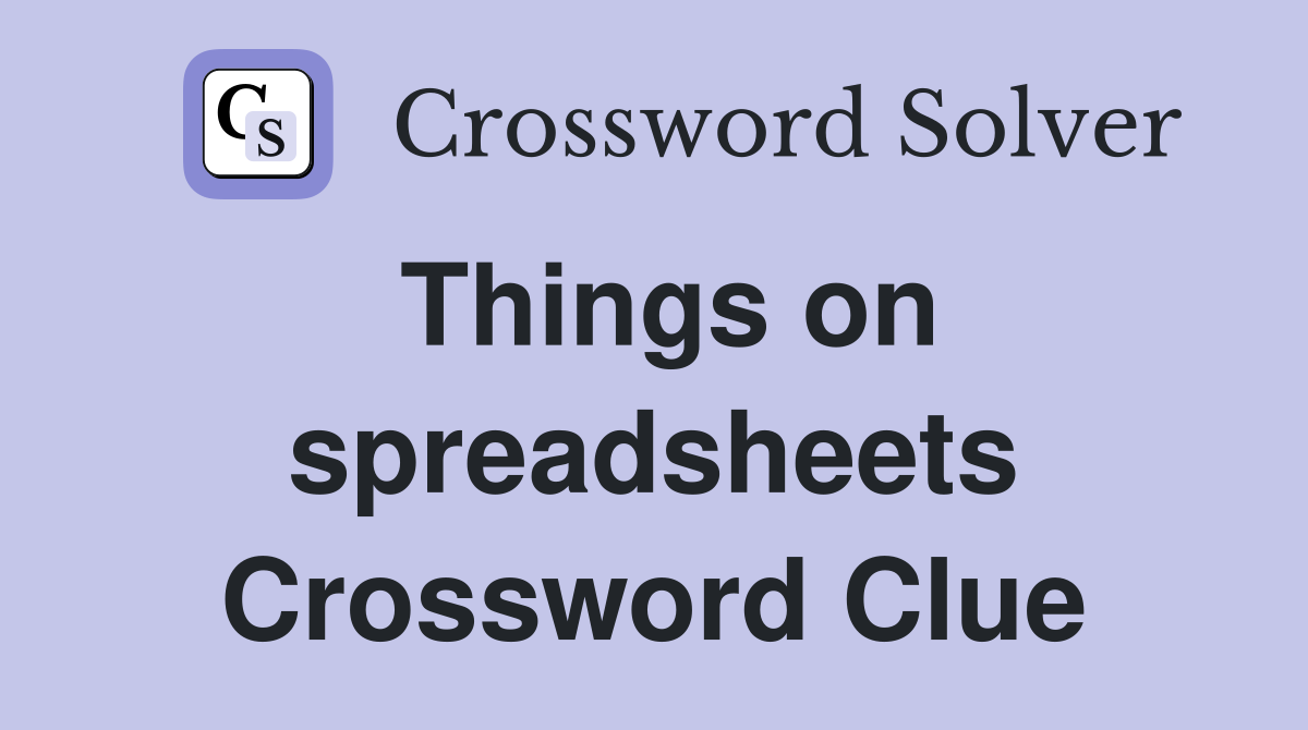 Things on spreadsheets Crossword Clue