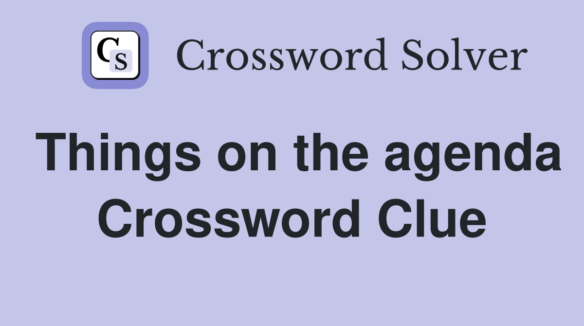 Things on the agenda Crossword Clue