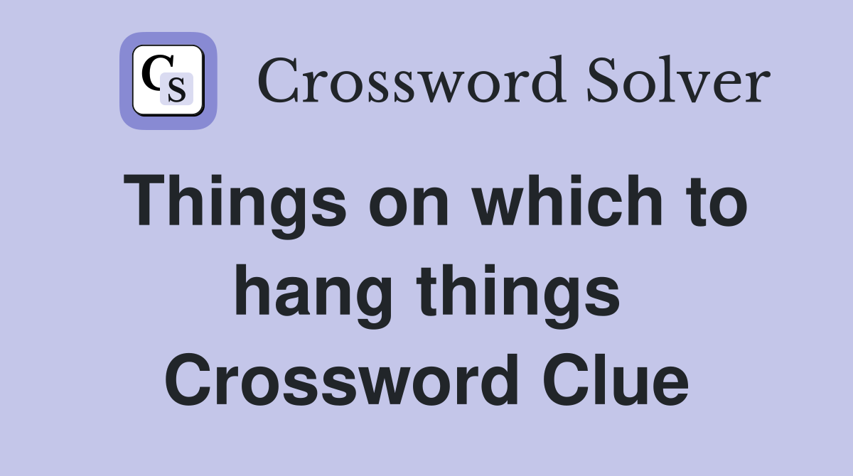 Things on which to hang things Crossword Clue