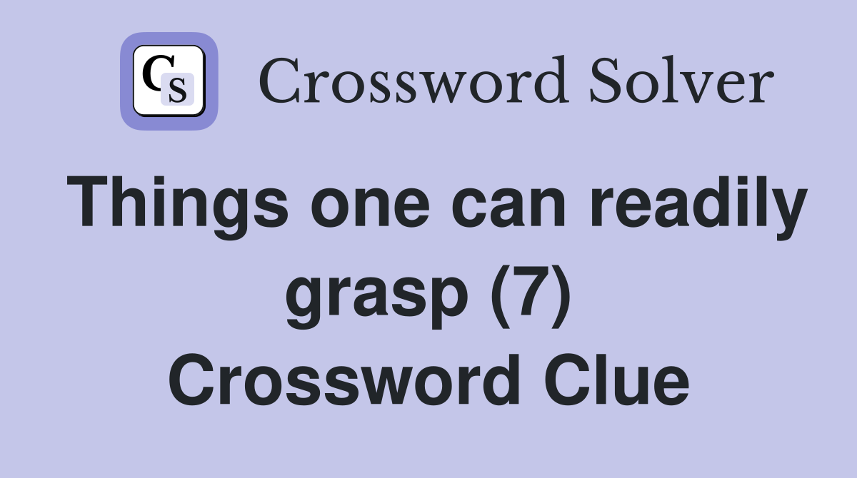 Things one can readily grasp (7) Crossword Clue