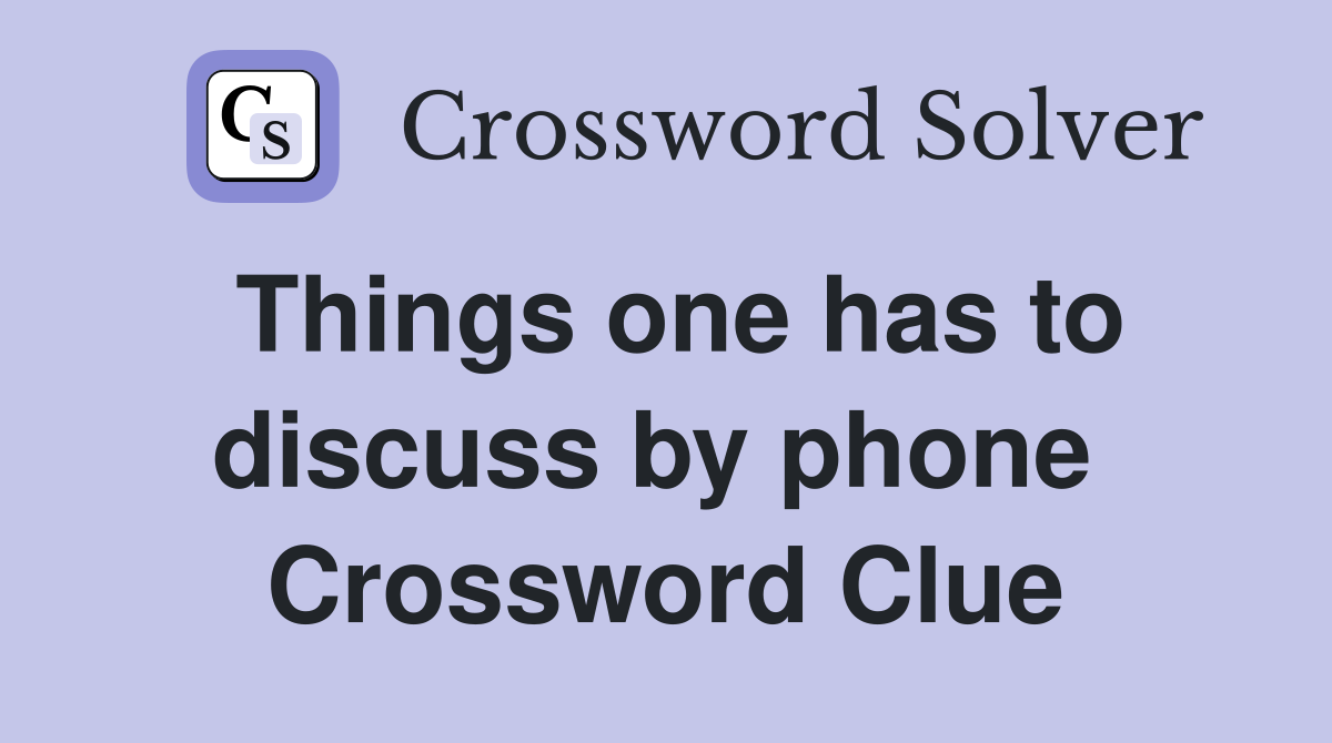 Things one has to discuss by phone  Crossword Clue