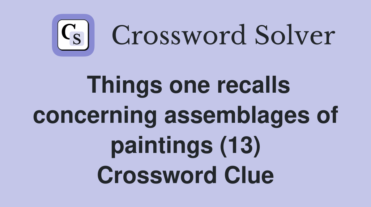 Things one recalls concerning assemblages of paintings (13) Crossword Clue