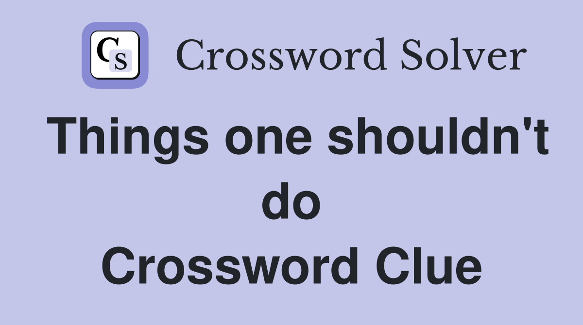 Things one shouldn't do Crossword Clue