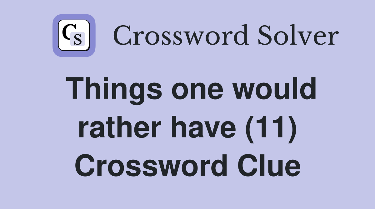 Things one would rather have (11) Crossword Clue