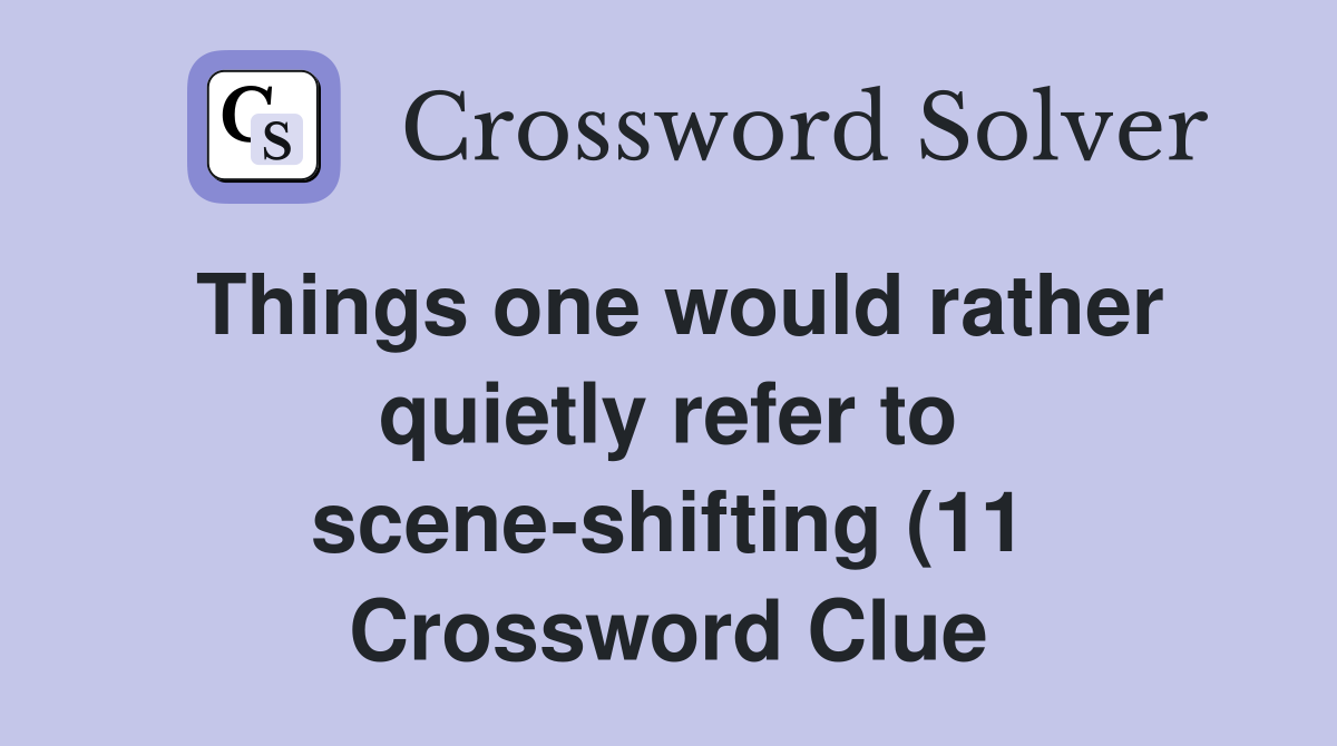Things one would rather quietly refer to scene shifting (11 Things one would rather quietly refer to scene shifting (11