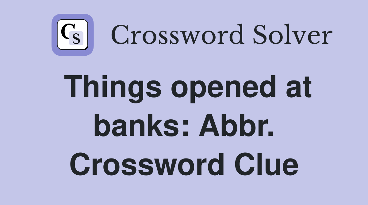 Things opened at banks: Abbr. Crossword Clue