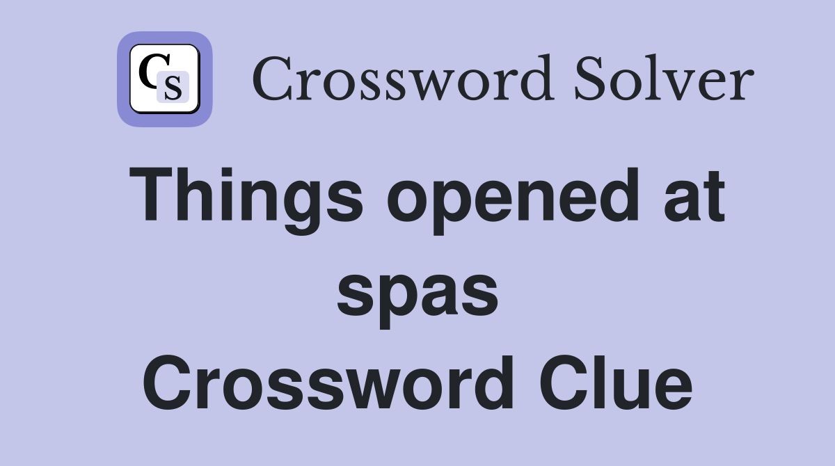 Things opened at spas Crossword Clue