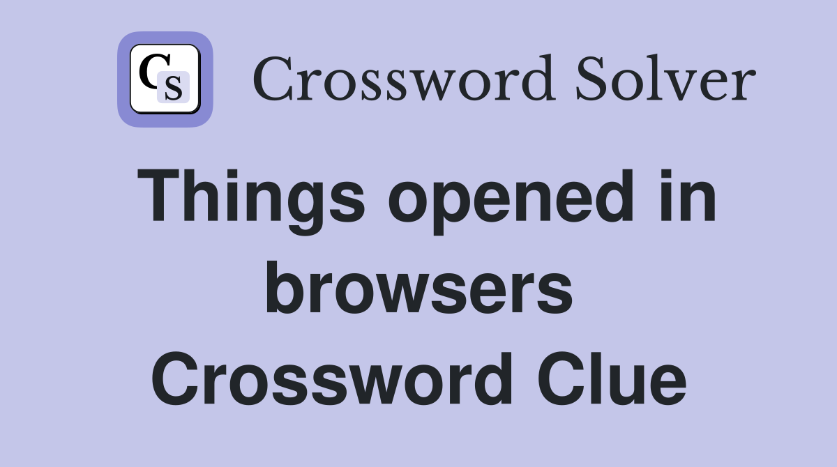 Things opened in browsers Crossword Clue