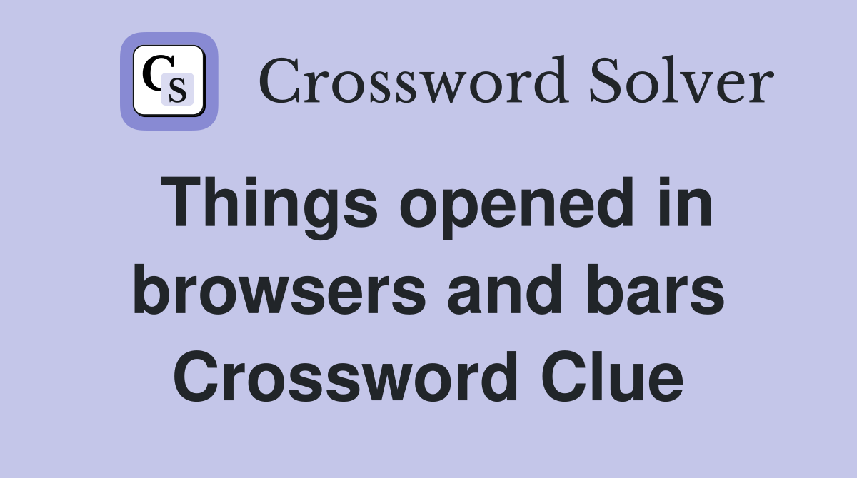 Things opened in browsers and bars Crossword Clue