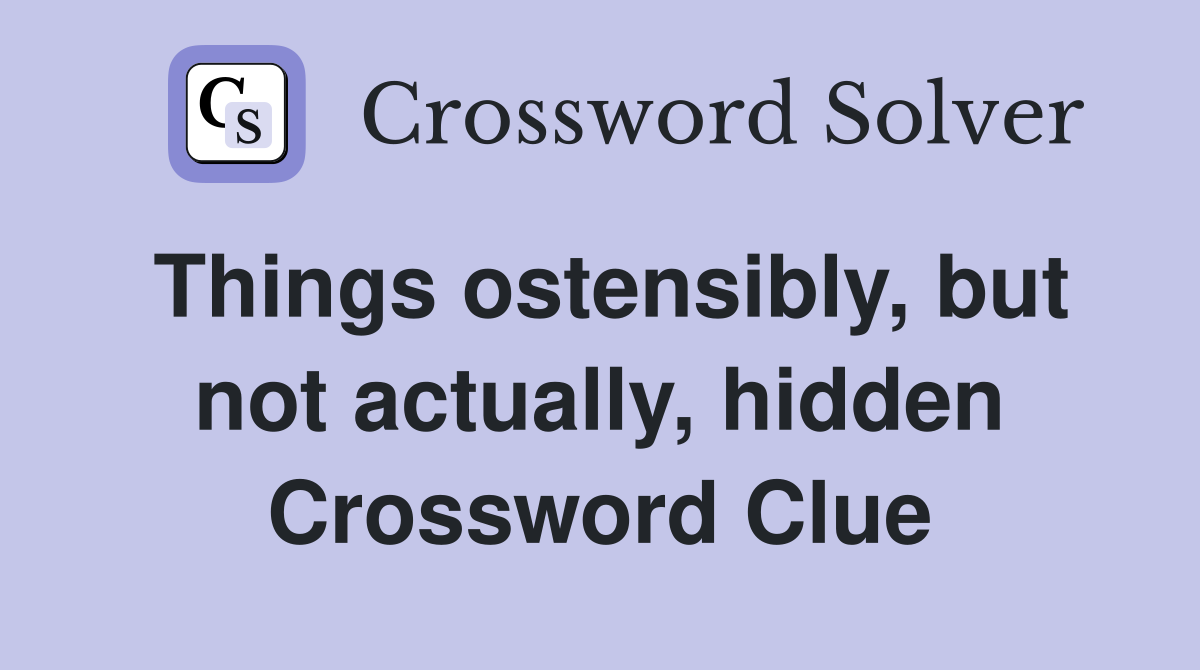 Things ostensibly, but not actually, hidden Crossword Clue