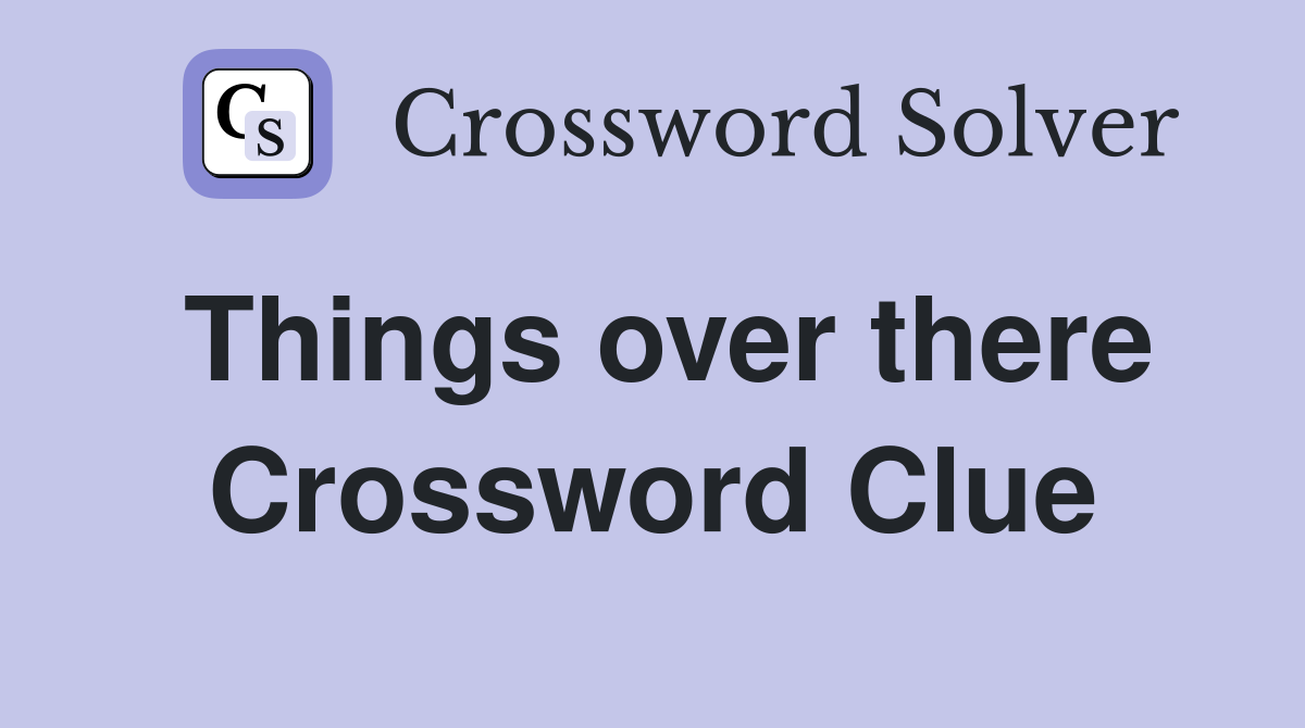 Things over there Crossword Clue
