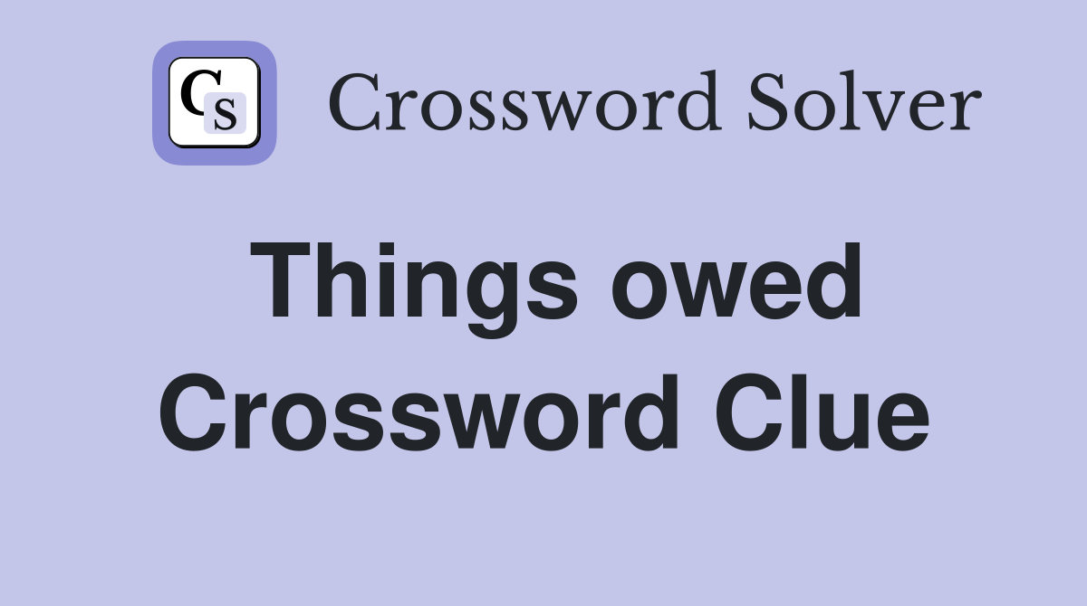 Things owed Crossword Clue