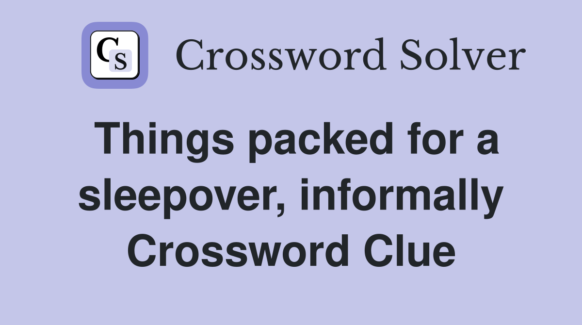 Things packed for a sleepover, informally Crossword Clue