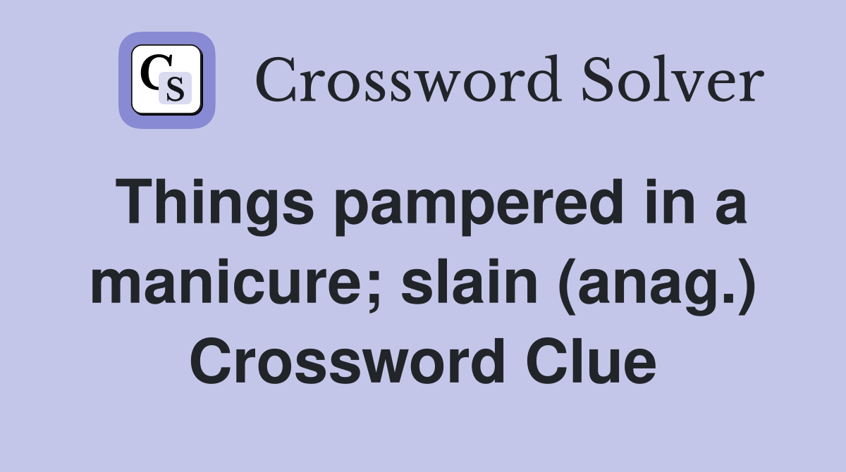 Things pampered in a manicure; slain (anag.) Crossword Clue