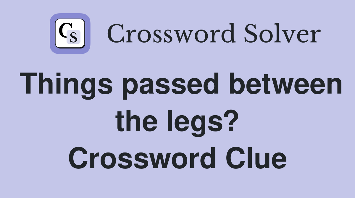 Things passed between the legs? Crossword Clue