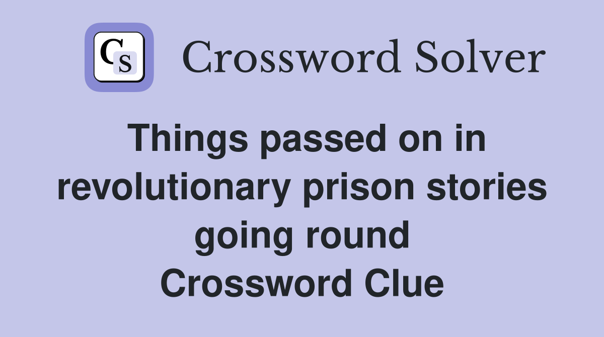 Things passed on in revolutionary prison stories going round Crossword Clue