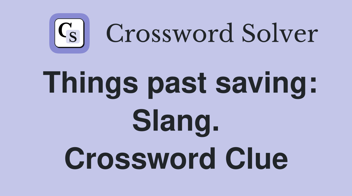Things past saving: Slang. Crossword Clue