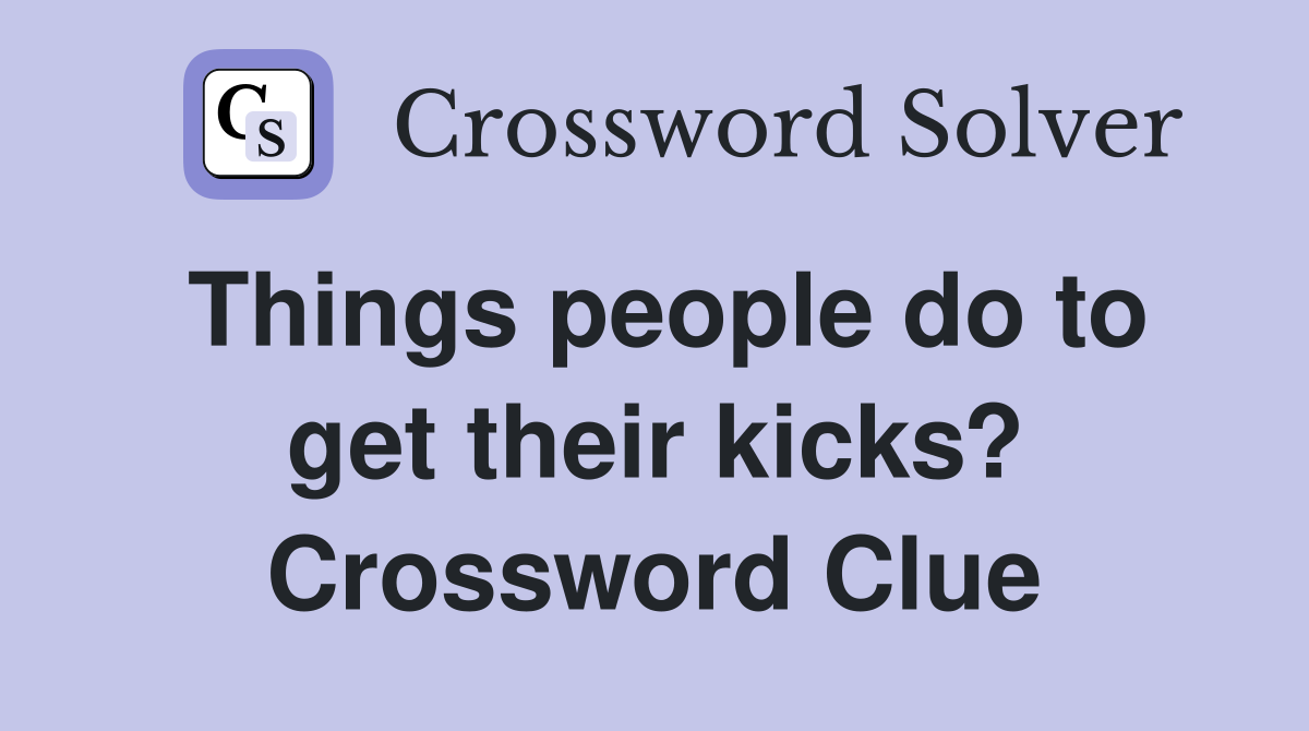 Things people do to get their kicks? Crossword Clue