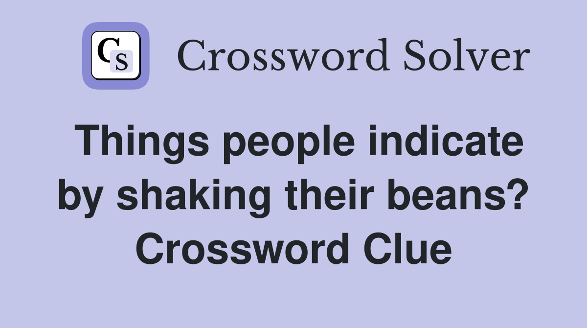 Things people indicate by shaking their beans? Crossword Clue