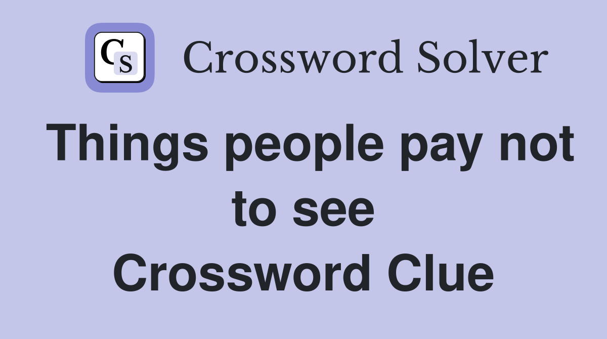 Things people pay not to see Crossword Clue