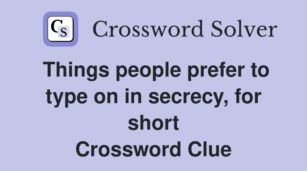 Things people prefer to type on in secrecy, for short Crossword Clue
