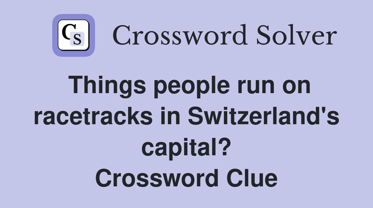 Things people run on racetracks in Switzerland's capital? Crossword Clue