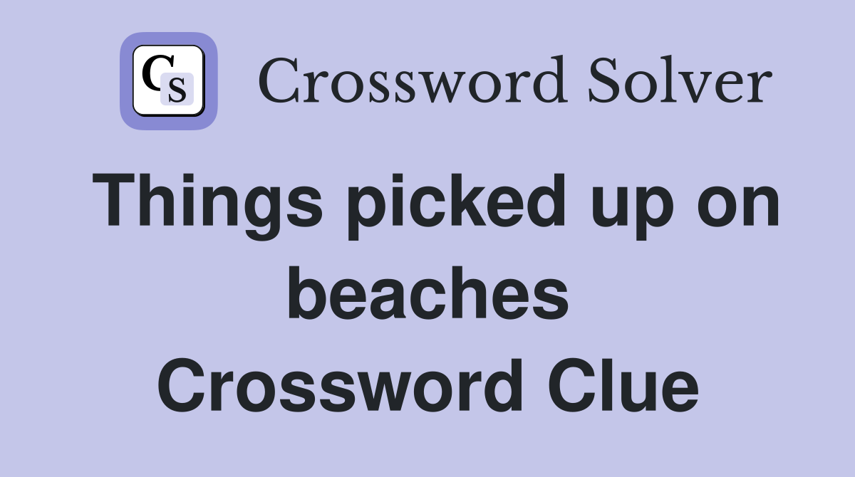 Things picked up on beaches Crossword Clue