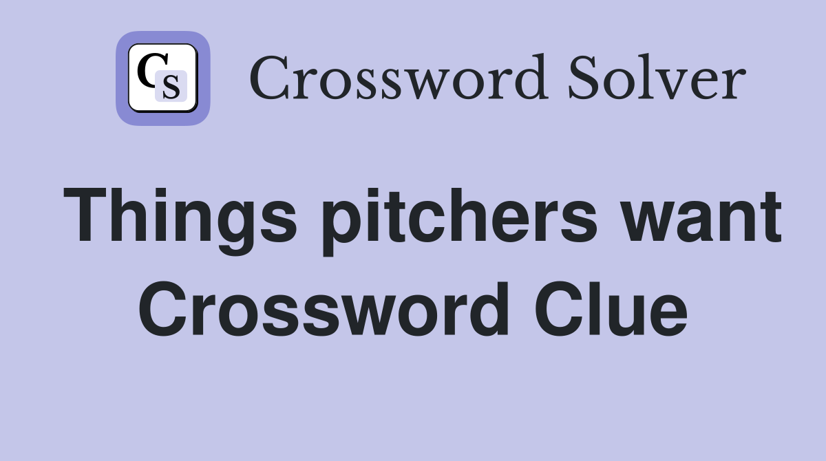 Things pitchers want Crossword Clue