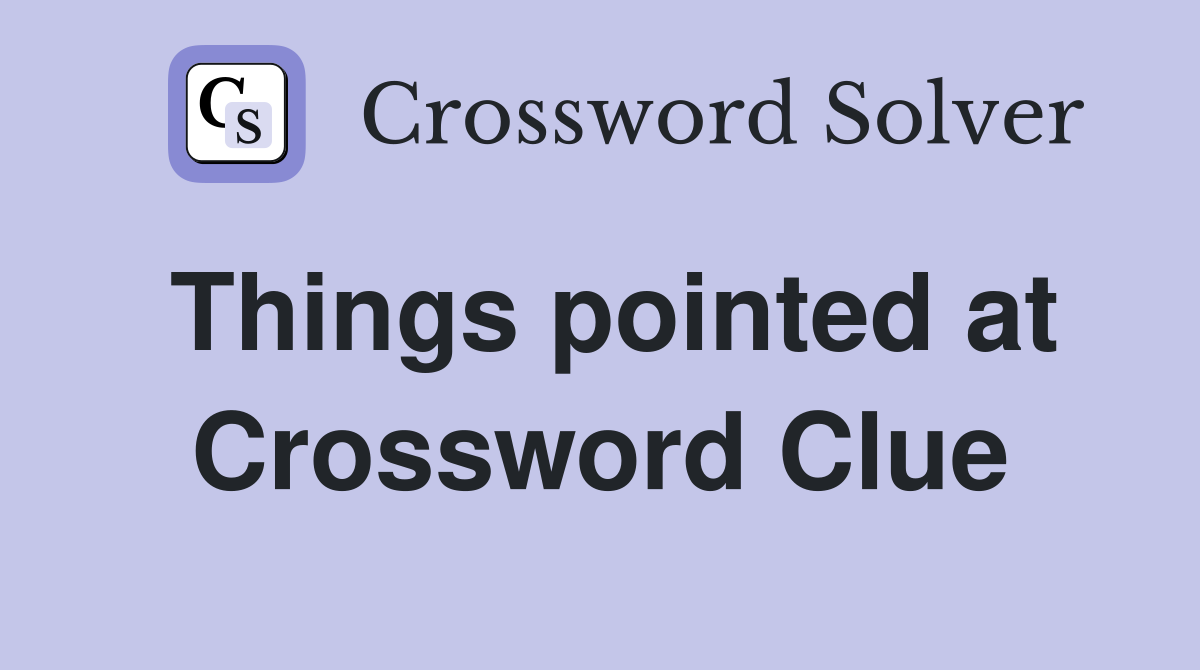 Things pointed at Crossword Clue