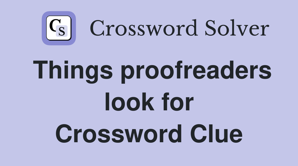 Things proofreaders look for Crossword Clue