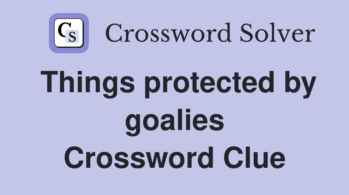 Things protected by goalies Crossword Clue