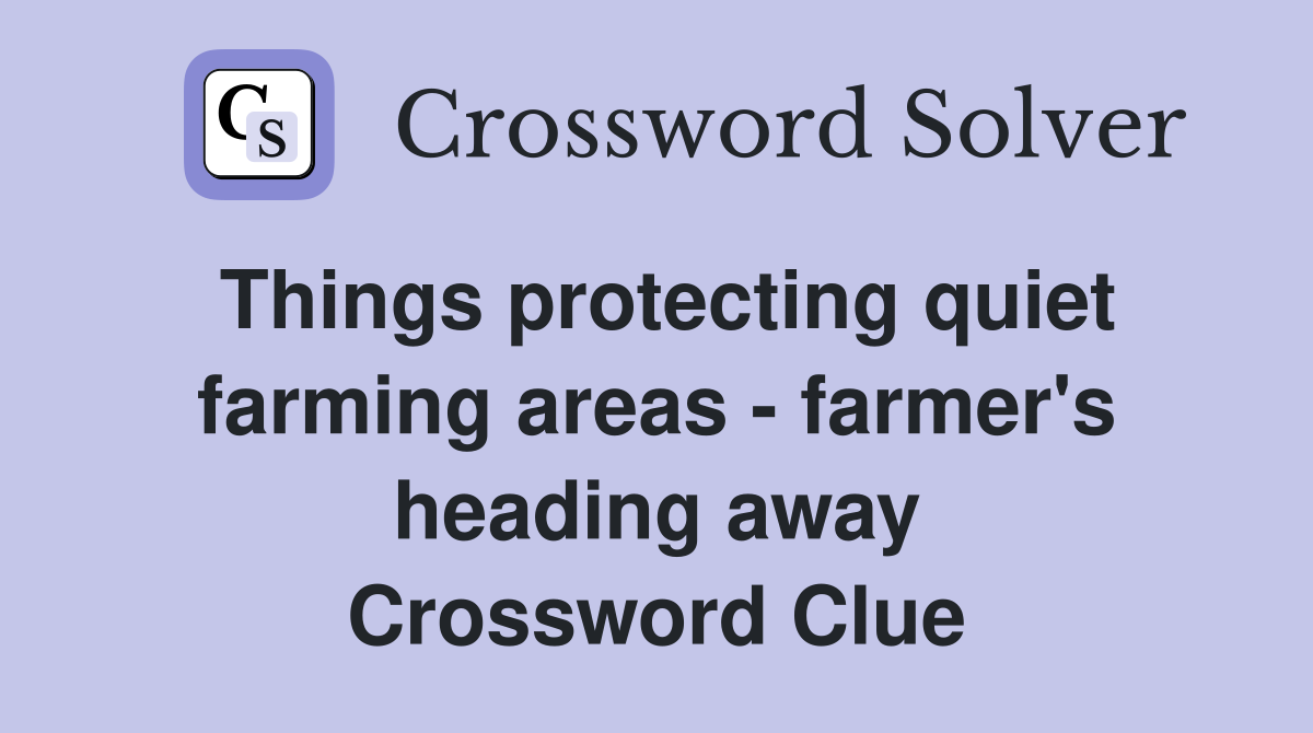 Things protecting quiet farming areas - farmer's heading away Crossword Clue