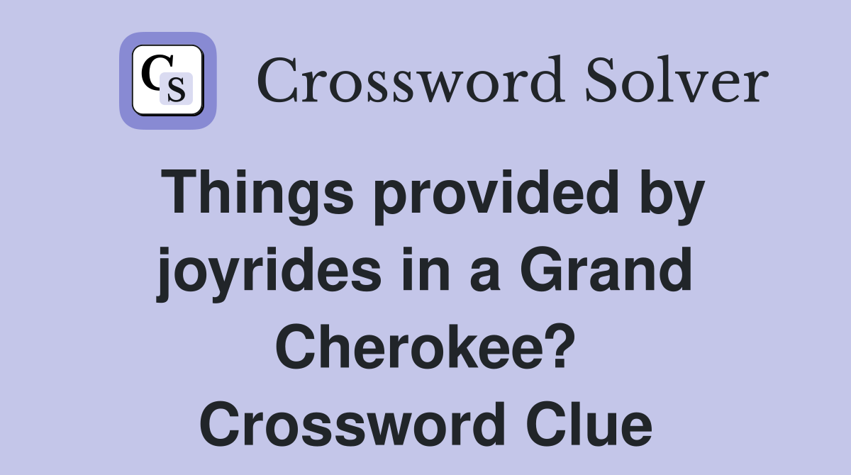 Things provided by joyrides in a Grand Cherokee? Crossword Clue