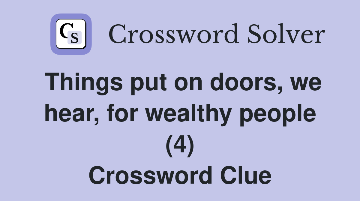 Things put on doors, we hear, for wealthy people (4) Crossword Clue