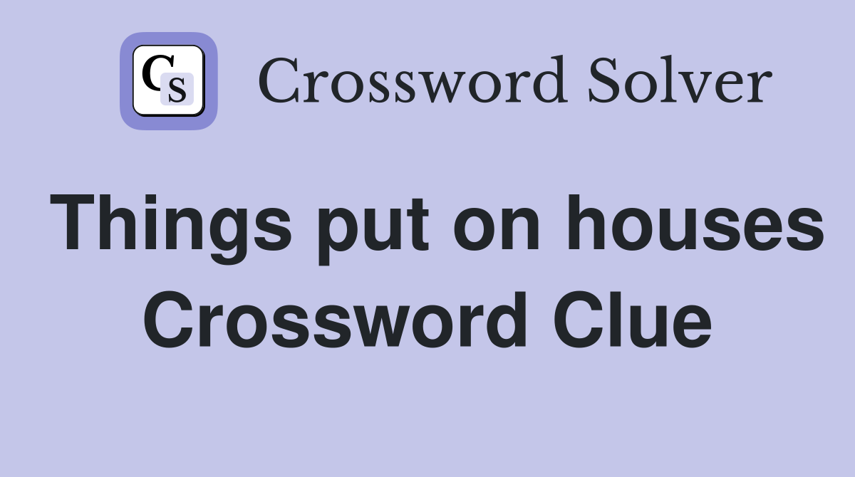 Things put on houses Crossword Clue