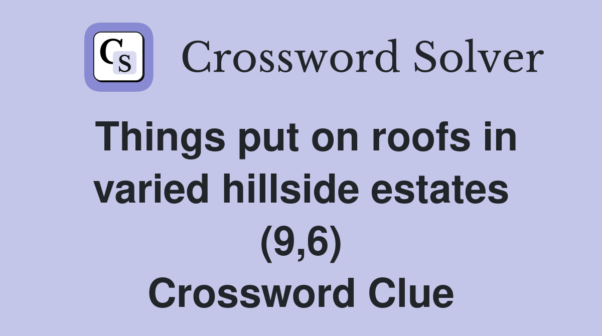 Things put on roofs in varied hillside estates (9,6) Crossword Clue