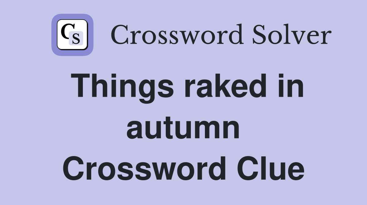 Things raked in autumn Crossword Clue